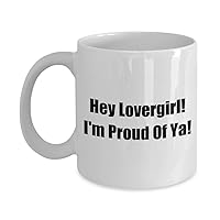 9692479-Hey Lovergirl! Funny Classic Coffee Mug - Hey Lovergirl! I'm Proud Of Ya! - Great Present For Friends & Colleagues! White 11oz