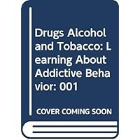 Drugs, Alcohol, and Tobacco: Learning About Addictive Behavior: 001 Drugs, Alcohol, and Tobacco: Learning About Addictive Behavior: 001 Hardcover