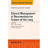 Clinical Management of Neuroendocrine Tumors of the Lung, An Issue of Thoracic Surgery Clinics (The Clinics: Surgery) Clinical Management of Neuroendocrine Tumors of the Lung, An Issue of Thoracic Surgery Clinics (The Clinics: Surgery) Kindle Hardcover