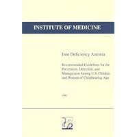 Iron Deficiency Anemia: Recommended Guidelines for the Prevention, Detection, and Management Among U.S. Children and Women of Childbearing Age Iron Deficiency Anemia: Recommended Guidelines for the Prevention, Detection, and Management Among U.S. Children and Women of Childbearing Age Paperback