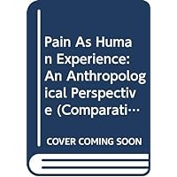 Pain As Human Experience: An Anthropological Perspective (Comparative Studies of Health Systems & Medical Care) Pain As Human Experience: An Anthropological Perspective (Comparative Studies of Health Systems & Medical Care) Hardcover Paperback