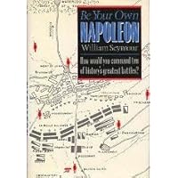 Be Your Own Napoleon: How Would You Command Ten of History's Greatest Battles? Be Your Own Napoleon: How Would You Command Ten of History's Greatest Battles? Hardcover