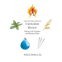 Traditional Chinese Medicine Curriculum Review: Pulling it all Together and Passing Exams Traditional Chinese Medicine Curriculum Review: Pulling it all Together and Passing Exams Paperback