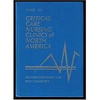 Critical Care Nursing Clinics of North America : Volume 1 / Number 2 June 1989 (Neonatal and Pediatric Cardiovascular Nursing, Therapeutic Advances in Cardiovascular Disease)