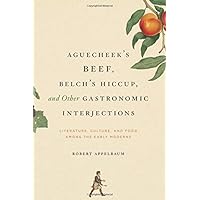 Aguecheek's Beef, Belch's Hiccup, and Other Gastronomic Interjections: Literature, Culture, and Food Among the Early Moderns Aguecheek's Beef, Belch's Hiccup, and Other Gastronomic Interjections: Literature, Culture, and Food Among the Early Moderns Kindle Hardcover Paperback