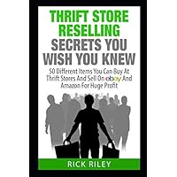 Thrift Store Reselling Secrets You Wish You Knew: 50 Different Items You Can Buy At Thrift Stores And Sell On eBay And Amazon For Huge Profit ... Store Items, Selling Online, Thrifting)