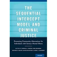 The Sequential Intercept Model and Criminal Justice: Promoting Community Alternatives for Individuals with Serious Mental Illness The Sequential Intercept Model and Criminal Justice: Promoting Community Alternatives for Individuals with Serious Mental Illness Hardcover Kindle
