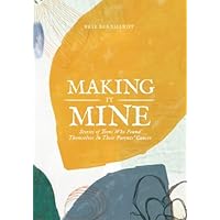 Making It Mine: Stories Of Teens Who Found Themselves In Their Parents' Cancer