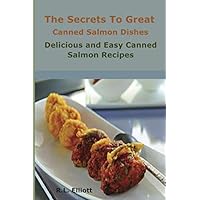The Secrets To Great Canned Salmon Dishes: Delicious and Easy Canned Salmon Recipes (Foodies Favorite) The Secrets To Great Canned Salmon Dishes: Delicious and Easy Canned Salmon Recipes (Foodies Favorite) Paperback Kindle