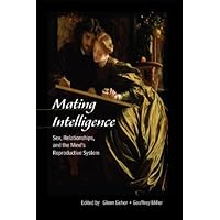 Mating Intelligence: Sex, Relationships, and the Mind's Reproductive System Mating Intelligence: Sex, Relationships, and the Mind's Reproductive System Kindle Hardcover Paperback