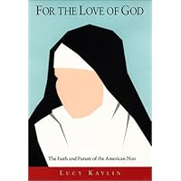 For the Love of God: The Faith and Future of the American Nun For the Love of God: The Faith and Future of the American Nun Hardcover Paperback Mass Market Paperback