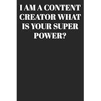 I AM A Content Creator WHAT IS YOUR SUPER POWER? : Lined Notebook/Journal; Inspirational Gifts, Quote Dot Grid, Design Book, Work Book, Planner, ... 120 Pages Paperback: Lined Journal / Not