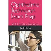 Ophthalmic Technician Exam Prep: 400 Practice Questions Ophthalmic Technician Exam Prep: 400 Practice Questions Paperback Kindle Hardcover