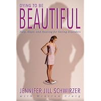 Dying to Be Beautiful: Help, Hope, and Healing for Eating Disorders Dying to Be Beautiful: Help, Hope, and Healing for Eating Disorders Perfect Paperback