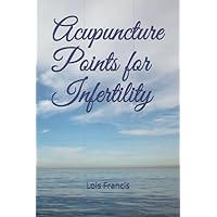 Acupuncture Points for Infertility Acupuncture Points for Infertility Paperback Kindle
