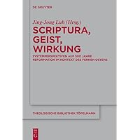 Scriptura, Geist, Wirkung: Systemperspektiven auf 500 Jahre Reformation im Kontext des Fernen Ostens (Theologische Bibliothek Töpelmann 207) (German Edition)