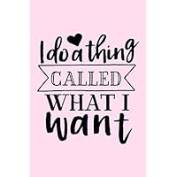 I Do A Thing Called What I Want: Lined Blank Notebook Journal With Funny Sassy Saying On Cover, Great Gifts For Coworkers, Employees, Women, And Staff Members