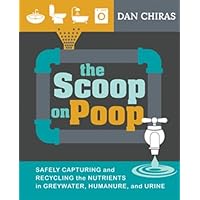 The Scoop on Poop: Safely capturing and recycling the nutrients in greywater, humanure and urine The Scoop on Poop: Safely capturing and recycling the nutrients in greywater, humanure and urine Kindle Paperback