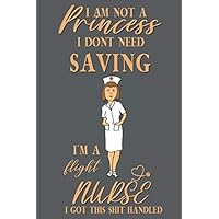 I am not a princess i dont need saving i'm a Flight Nurse i got this shit handled: Flight Nurse gift for woman and men;funny and cute blank Lined notebook/Journal to write in.