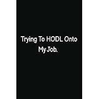 Trying To HODL Onto My Job: Funny Crypto Lined Notebook For Work: 6x9 Inches: 100 Page Novelty Notepad For The Office