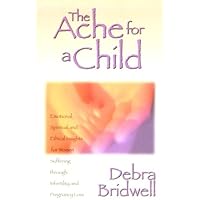 The Ache for a Child: Emotional, Spiritual and Ethical Insights for Women Suffering Through Infertility and Pregnancy Loss The Ache for a Child: Emotional, Spiritual and Ethical Insights for Women Suffering Through Infertility and Pregnancy Loss Paperback
