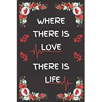 WHERE THERE IS LOVE THERE IS LIFE: Lined Notebook-Journal Gift 120 Pages 6x9 Soft Cover Matte finish Amazing valentine's day Gift