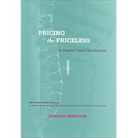Pricing the Priceless: A Health Care Conundrum (Walras-Pareto Lectures) (Walras-Pareto Lectures Series) Pricing the Priceless: A Health Care Conundrum (Walras-Pareto Lectures) (Walras-Pareto Lectures Series) Hardcover Paperback