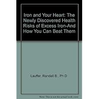 Iron and Your Heart: The Newly Discovered Health Risks of Excess Iron-And How You Can Beat Them Iron and Your Heart: The Newly Discovered Health Risks of Excess Iron-And How You Can Beat Them Paperback