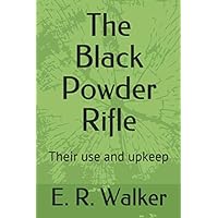 The Black Powder Rifle: Their use and upkeep The Black Powder Rifle: Their use and upkeep Paperback Kindle Audible Audiobook