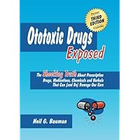 Ototoxic Drugs Exposed (3rd Edition): The Shocking Truth About Prescription Drugs, Medications, Chemicals and Herbals That Can (and Do) Damage Our Ears Ototoxic Drugs Exposed (3rd Edition): The Shocking Truth About Prescription Drugs, Medications, Chemicals and Herbals That Can (and Do) Damage Our Ears Paperback