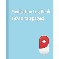Simplified Medication Log Book or Journal; 8X10 110 pages, For Nurses, Healthcare Providers, Care Givers and Patients