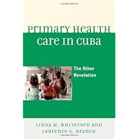 Primary Health Care in Cuba: The Other Revolution Primary Health Care in Cuba: The Other Revolution Kindle Paperback Hardcover