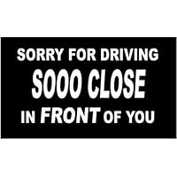 White - 6.5 x 3.5 Sorry for Driving So Close in Front of You Vinyl Die Cut Decal Bumper Sticker, Windows, Cars, Trucks, laptops, etc