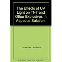 The Effects of UV Light on TNT and Other Explosives in Aqueous Solution, The Effects of UV Light on TNT and Other Explosives in Aqueous Solution, Paperback