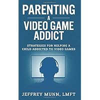 Parenting a Video Game Addict: Strategies for Helping a Child Addicted to Video Games Parenting a Video Game Addict: Strategies for Helping a Child Addicted to Video Games Paperback Kindle Audible Audiobook