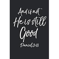 And if Not He is Still Good - Daniel 3:18: Inspirational Christian Devotional Journal with Blank Pages & Notebook to take Sermon & Bible Study Notes