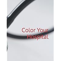 Color Your Hospital: 108 Coloring Pages of Hospital, Nurses, Doctors, and Cartoon Characters for Kids
