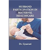 Husband Participation in Maternal Healthcare Husband Participation in Maternal Healthcare Hardcover Kindle