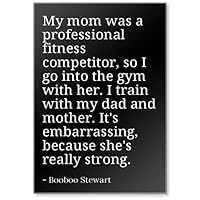 My mom was a Professional Fitness Competitor... - Booboo Stewart - Quotes Fridge Magnet, Black