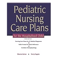 Pediatric Nursing Care Plans for the Hospitalized Child Pediatric Nursing Care Plans for the Hospitalized Child Spiral-bound eTextbook