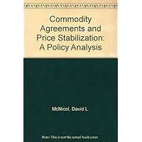 Commodity agreements and price stabilization: A policy analysis Commodity agreements and price stabilization: A policy analysis Hardcover