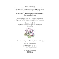 Progress in Preventing Childhood Obesity: Focus on Industry - Brief Summary: Institute of Medicine Regional Symposium Progress in Preventing Childhood Obesity: Focus on Industry - Brief Summary: Institute of Medicine Regional Symposium Paperback Kindle