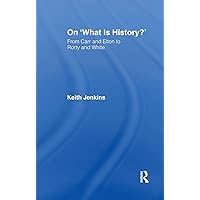 On 'What Is History?': From Carr and Elton to Rorty and White (Historical Connections) On 'What Is History?': From Carr and Elton to Rorty and White (Historical Connections) Paperback Kindle Hardcover