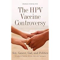 HPV Vaccine Controversy, The: Sex, Cancer, God, and Politics: A Guide for Parents, Women, Men, and Teenagers HPV Vaccine Controversy, The: Sex, Cancer, God, and Politics: A Guide for Parents, Women, Men, and Teenagers Kindle Hardcover