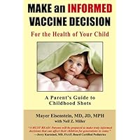 Make an Informed Vaccine Decision for the Health of Your Child: A Parent's Guide to Childhood Shots Make an Informed Vaccine Decision for the Health of Your Child: A Parent's Guide to Childhood Shots Paperback Kindle