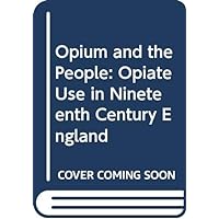 Opium and the People: Opiate Use in Nineteenth Century England Opium and the People: Opiate Use in Nineteenth Century England Hardcover Paperback