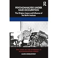 Psychoanalysis Under Nazi Occupation: The Origins, Impact and Influence of the Berlin Institute Psychoanalysis Under Nazi Occupation: The Origins, Impact and Influence of the Berlin Institute Kindle Hardcover Paperback