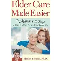 Elder Care Made Easier: Doctor Marion's 10 Steps to Help You Care for an Aging Loved One Elder Care Made Easier: Doctor Marion's 10 Steps to Help You Care for an Aging Loved One Paperback Kindle
