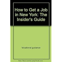 How to Get a Job in New York: The Insider's Guide (Insider's Guide Series) How to Get a Job in New York: The Insider's Guide (Insider's Guide Series) Paperback