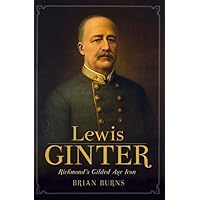 Lewis Ginter: Richmond's Gilded Age Icon Lewis Ginter: Richmond's Gilded Age Icon Paperback Kindle Hardcover